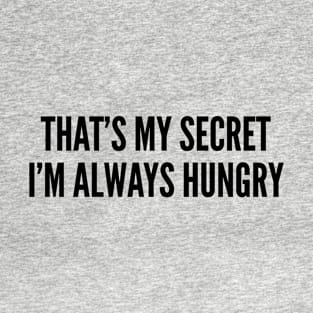 Cute - That's My Secret I'm Always Hungry - Funny Joke Statement Humor Slogan Quotes Saying T-Shirt